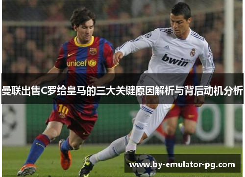 曼联出售C罗给皇马的三大关键原因解析与背后动机分析