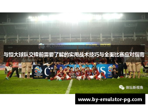 与恒大球队交锋前需要了解的实用战术技巧与全面比赛应对指南