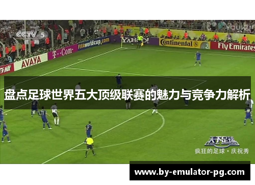 盘点足球世界五大顶级联赛的魅力与竞争力解析