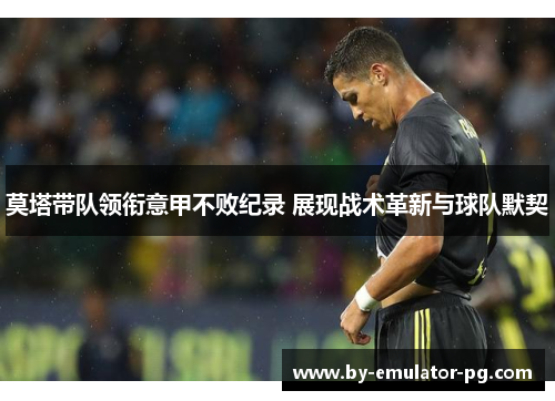 莫塔带队领衔意甲不败纪录 展现战术革新与球队默契